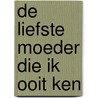 De liefste moeder die ik ooit ken door Rita Spijker