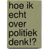 Hoe ik echt over politiek denk!?
