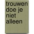 Trouwen doe je niet alleen