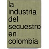 La industria del secuestro en Colombia door M. Moor