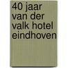 40 jaar Van der Valk Hotel Eindhoven door Edith van Zalinge