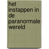 Het instappen in de paranormale wereld by Johanna de Vos