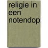 Religie in een notendop by Unknown