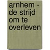 Arnhem - de strijd om te overleven door Tony Rennell