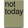 Not today door Onbekend