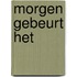 Morgen gebeurt het