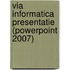 Via informatica presentatie (powerpoint 2007)