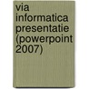 Via informatica presentatie (powerpoint 2007) door Onbekend