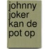 Johnny Joker kan de pot op