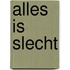Alles is slecht