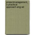 Projectmanagement, a practical approach-eng ed