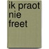 Ik praot nie freet
