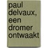 Paul Delvaux, een dromer ontwaakt