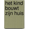 Het kind bouwt zijn huis door Monique Wortelboer