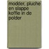 Modder, pluche en slappe koffie in de polder