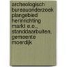 Archeologisch bureauonderzoek Plangebied Herinrichting Markt e.o., Standdaarbuiten, Gemeente Moerdijk door L.R. Van Wilgen