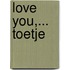 Love you,... toetje