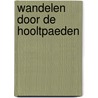 Wandelen door de hooltpaeden door Geert Lantinga