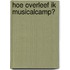 Hoe overleef ik MusicalCamp?