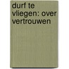 Durf te vliegen: Over vertrouwen by Hans Pasveer