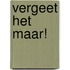 Vergeet het maar!