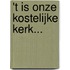 't Is onze kostelijke kerk...