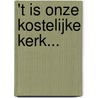 't Is onze kostelijke kerk... by Arie van Werkhoven