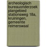 Archeologisch bureauonderzoek plangebied Stationsweg 18a, Kruiningen, Gemeente Reimerswaal door J. Ras