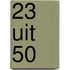 23 uit 50