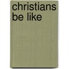Christians be like by Johannes van de Bank