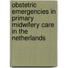 Obstetric emergencies in primary midwifery care in the Netherlands door Onbekend