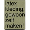 Latex kleding, gewoon zelf maken! door A.E. Reijmers