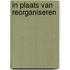 In plaats van reorganiseren