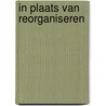 In plaats van reorganiseren door Joop Swieringa