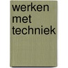 Werken met techniek door Harry Valkenier