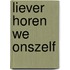 Liever horen we onszelf