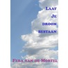 Laat je droom bestaan door Fera van de Mortel