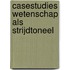 Casestudies wetenschap als strijdtoneel