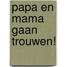 Papa en mama gaan trouwen! door Karen Wurpel