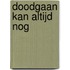 Doodgaan kan altijd nog
