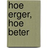Hoe erger, hoe beter by Jeffrey Wijnberg