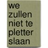 We zullen niet te pletter slaan
