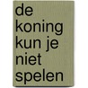 De koning kun je niet spelen by Boris van der Ham