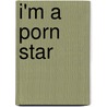 I'm a Porn Star door Onbekend