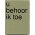 U behoor ik toe