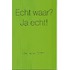 Echt waar? Ja echt!