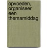 Opvoeden, organiseer een themamiddag door Mascha Schrander