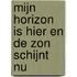 Mijn horizon is hier en de zon schijnt nu