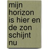 Mijn horizon is hier en de zon schijnt nu by Hanneke van de Grint