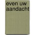 Even uw aandacht